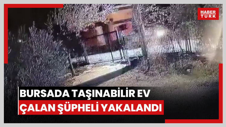 Bursada taşınabilir ev çalan şüpheli yakalandı