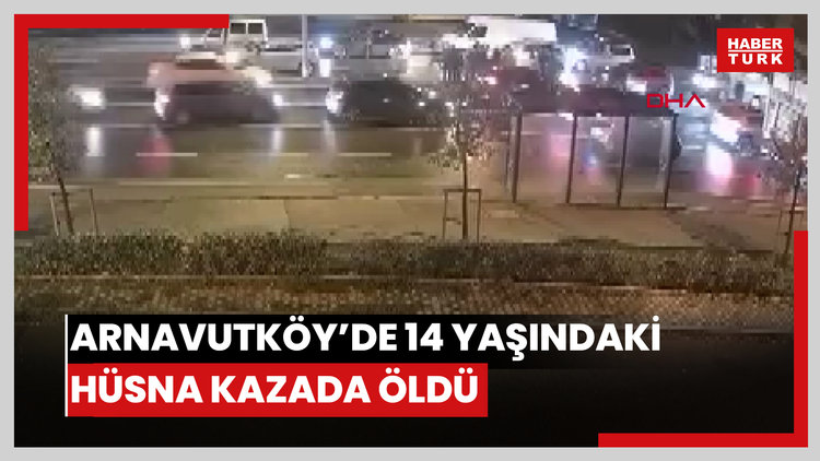 Arnavutköy'de 14 yaşındaki Hüsna'nın hayatını kaybettiği kaza kamerada