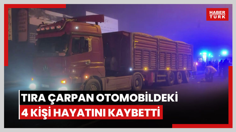 Tıra çarpan otomobildeki 4 kişi hayatını kaybetti