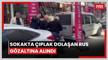 Mersin'de sokakta çıplak dolaşan Rus, gözaltına alındı