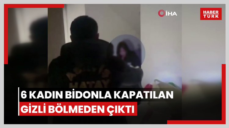 Fuhuşa sürüklenen 6 kadın, bidonla kapatılan gizli bölmeden çıktı