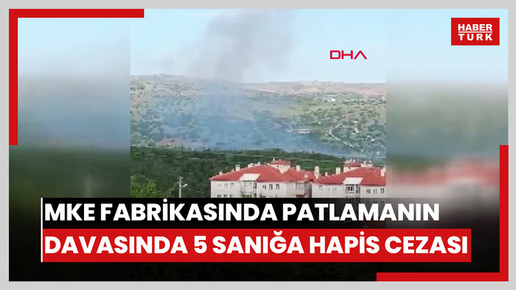 MKE fabrikasında 5 işçinin öldüğü patlamanın davasında 5 sanığa hapis cezası