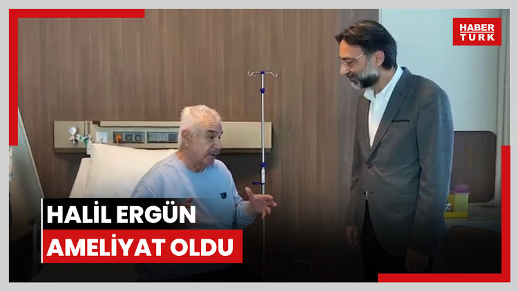 Halil Ergün ameliyat oldu