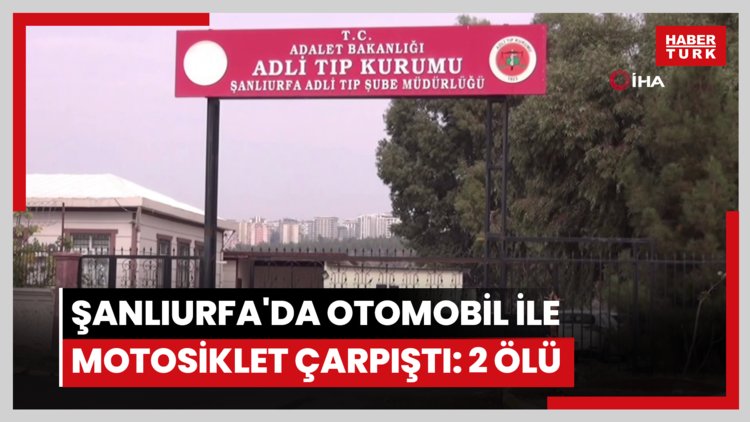 Şanlıurfa'da otomobil ile motosiklet çarpıştı: 2 ölü