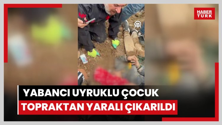 Kayıp olarak aranan yabancı uyruklu çocuk gömüldüğü topraktan yaralı çıkarıldı
