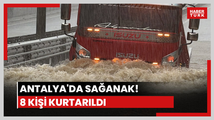 Antalya'da sağanak! 8 kişi kurtarıldı
