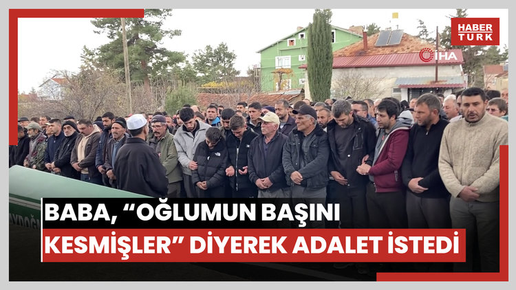 "Oğlumun başını kesmişler" diyen baba gözyaşları içinde adalet istedi