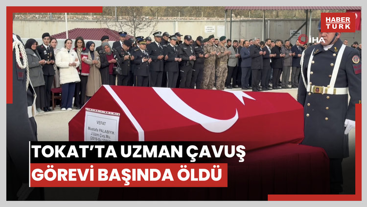 Tokat'ta görevi başında rahatsızlanan Uzman Çavuş hayatını kaybetti