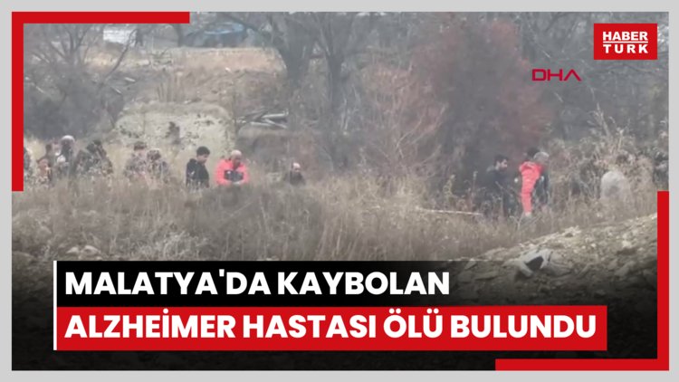 Malatya'da kaybolan Alzheimer hastası ölü bulundu