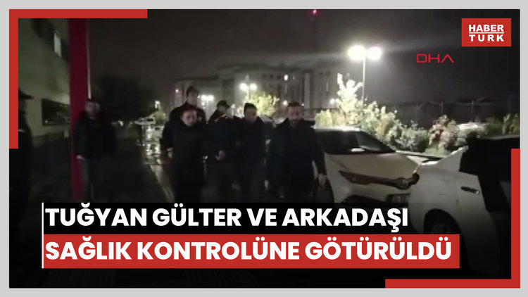 Gözaltına alınan şarkıcı Güllü'nün kızı Tuğyan Gülter ve arkadaşı sağlık kontrolünden geçirildi