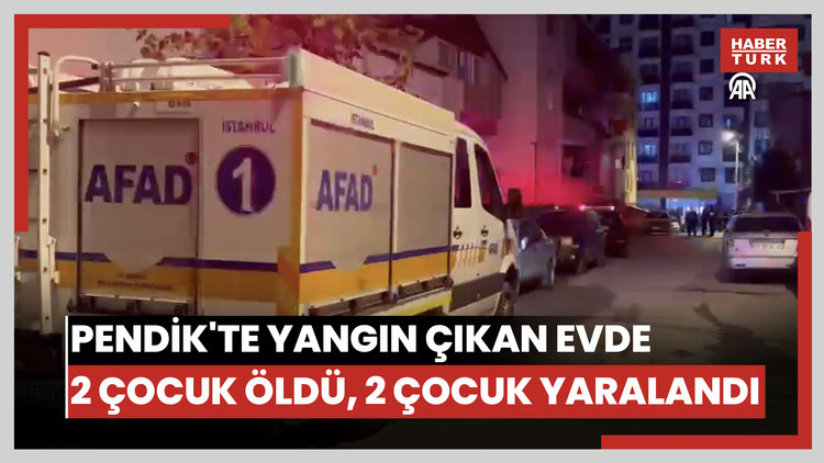 Pendik'te yangın çıkan evde 2 çocuk öldü, 2 çocuk yaralandı