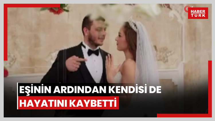 Üç ay önce evlendiği eşinin ardından kendisi de hayatını kaybetti