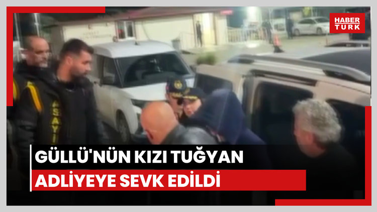 Güllü'nün kızı Tuğyan Ülkem Gülter adliyeye sevk edildi