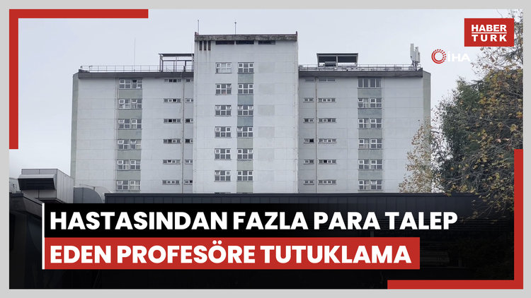 Hastasından fazla para talep eden profesöre tutuklama