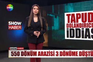 550 dönüm arazisi 3 dönüme düştü!