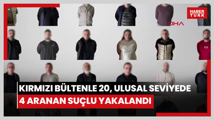 Ankara- Kırmızı bülten ve kırmızı difüzyonla uluslararası seviyede aranan 20, ulusal seviyede aranan 4 suçlu yakalandı