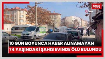Muhtarın 10 gün boyunca haber alamadığı 74 yaşındaki şahıs evinde ölü bulundu
