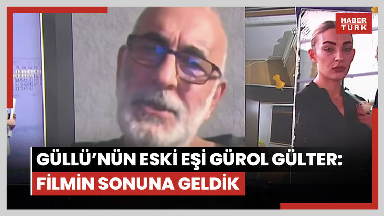 Güllü'nün eski eşi Gürol Gülter: Filmin sonuna geldik