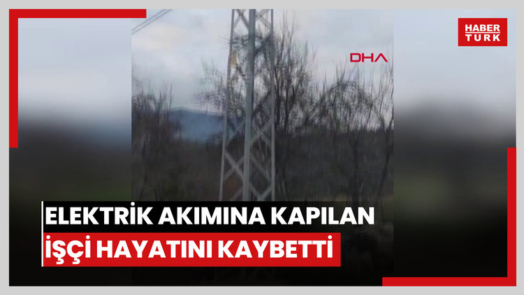Elektrik akımına kapılan işçi hayatını kaybetti