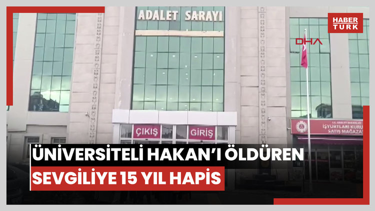 Üniversiteli Hakan'ı öldüren sevgilisine 15 yıl hapis cezası
