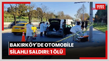  Bakırköy'de otomobile silahlı saldırı: 1 ölü