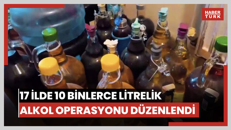 17 ilde 10 binlerce litrelik alkol operasyonu düzenlendi