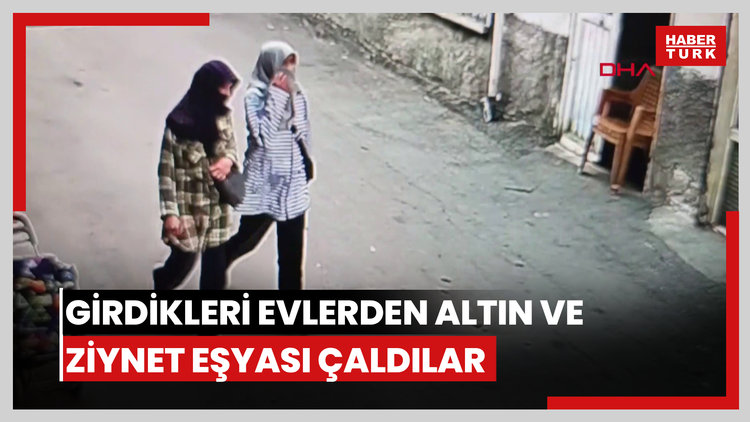 Yüzlerini eşarpla gizleyen anne-kız, girdikleri evlerden altın ve ziynet eşyası çaldı