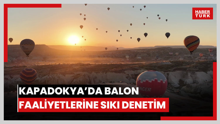 KAPADOKYA'DA BALON FAALİYETLERİNE SIKI DENETİM