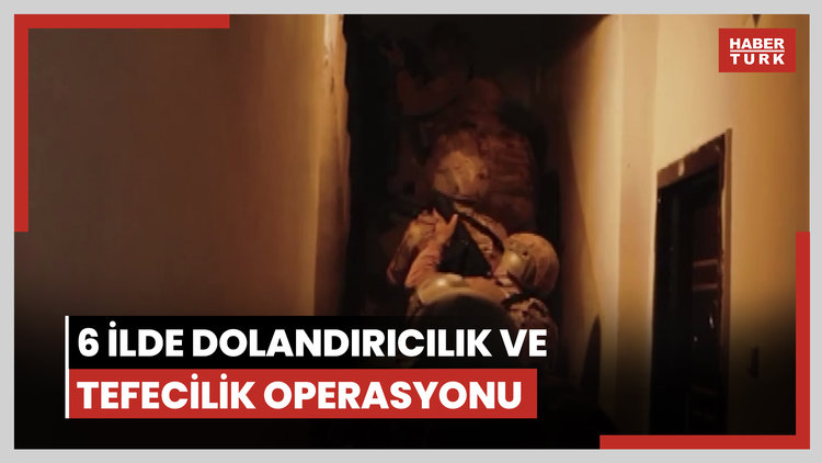 6 ilde dolandırıcılık ve tefecilik operasyonu; 61 şüpheli yakalandı