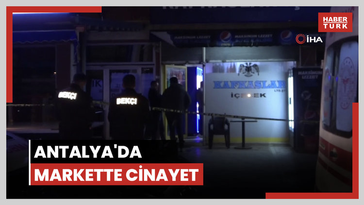 Antalya'da markette cinayet: 2 ölü