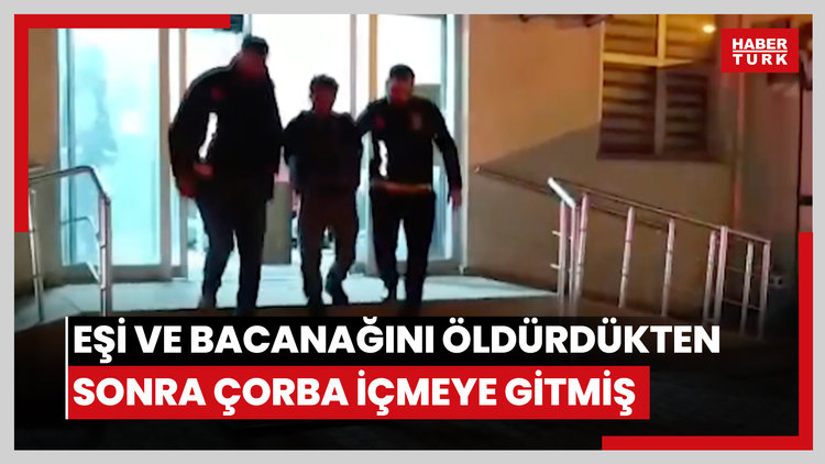 Eşi ve bacanağını öldürdükten sonra çorba içmeye gitmiş