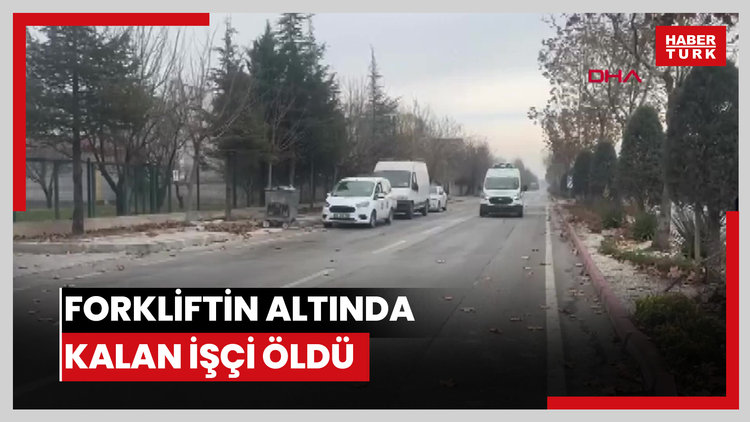 Forkliftin altında kalan işçi öldü