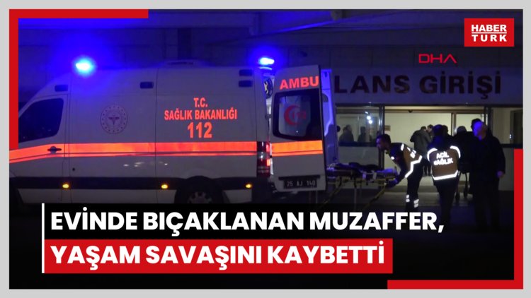 Evinde bıçaklanan Muzaffer, yaşam savaşını kaybetti