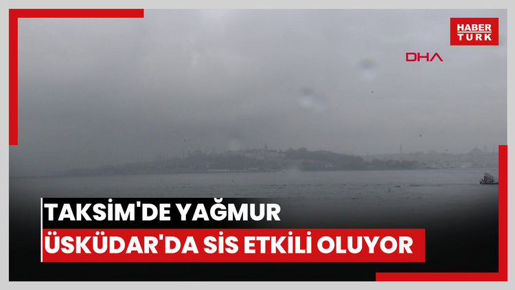 Taksim'de yağmur Üsküdar'da sis etkili oluyor