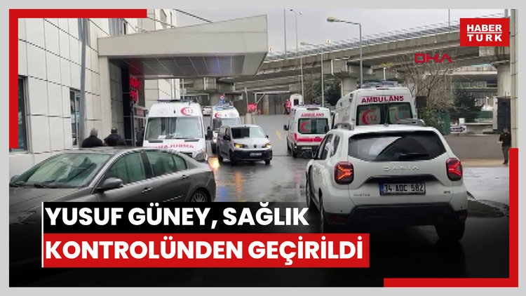 Yusuf Güney, sağlık kontrolünden geçirildi