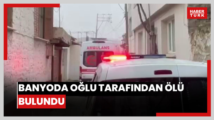 Banyoda oğlu tarafından ölü bulundu