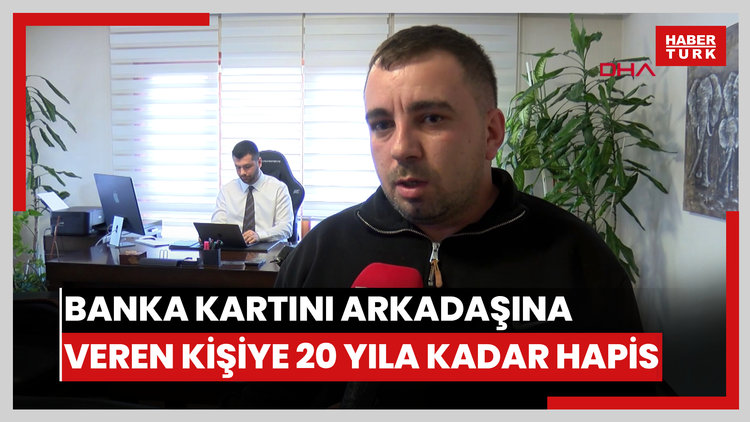 Banka kartını arkadaşına veren kişiye 20 yıla kadar hapis talebiyle dava