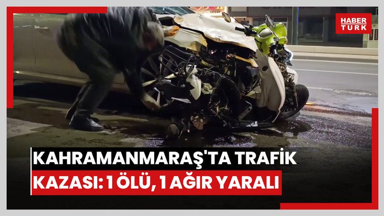 Kahramanmaraş'ta trafik kazası: 1 ölü, 1 ağır yaralı