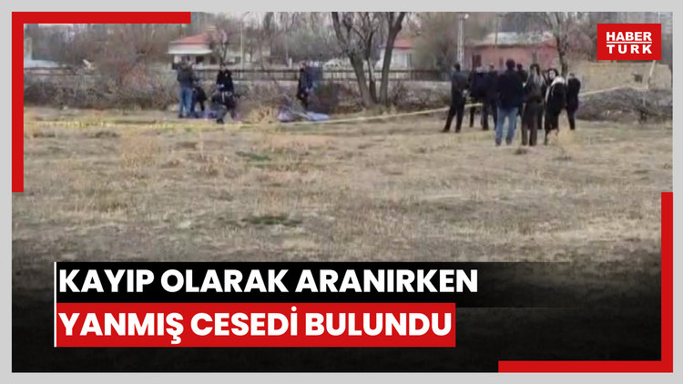 Kayıp olarak aranırken yanmış cesedi bulundu
