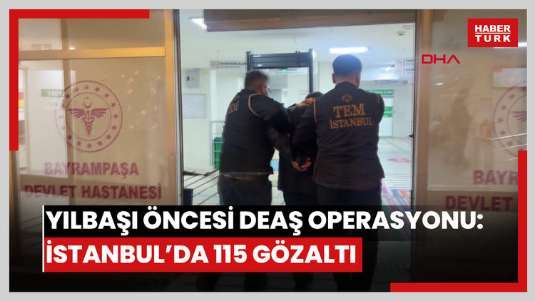 Yılbaşı öncesi DEAŞ operasyonu: İstanbul'da 115 gözaltı