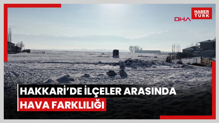 Hakkari'nin bir ilçesinde dondurucu soğuk, diğerinde bahar havası