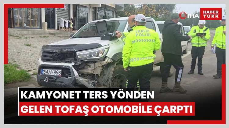 Kamyonet ters yönden gelen Tofaş otomobile çarptı