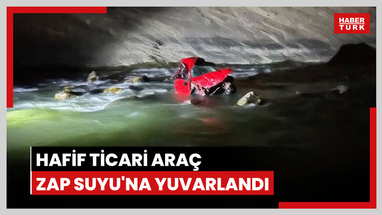 Hafif ticari araç Zap Suyu'na yuvarlandı