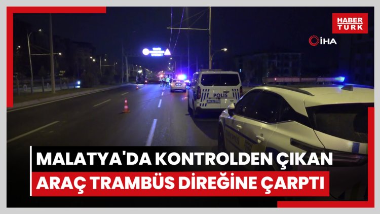 Malatya'da kontrolden çıkan araç trambüs direğine çarptı: 1 ölü 1 ağır yaralı