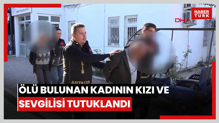 Ölü bulunan kadının kızı ve sevgilisi tutuklandı