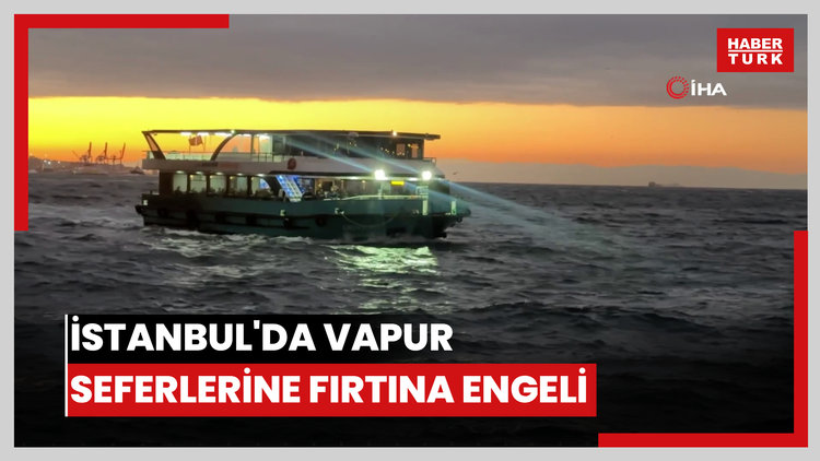 İstanbul'da vapur seferlerine fırtına engeli