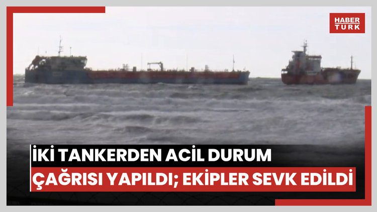 Bakırköy açıklarında iki tankerden acil durum çağrısı yapıldı; ekipler sevk edildi