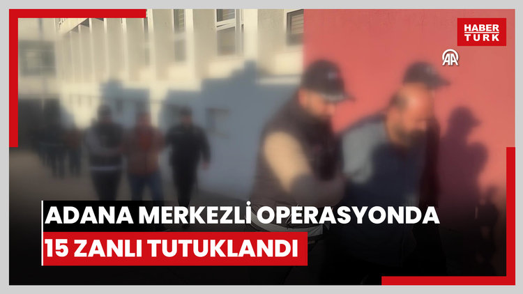 Adana merkezli suç örgütü operasyonunda yakalanan 15 zanlı tutuklandı
