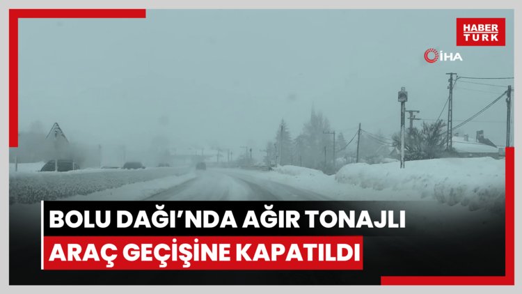 Bolu Dağı'nda İstanbul istikametine ağır tonajlı araç geçişine kapatıldı