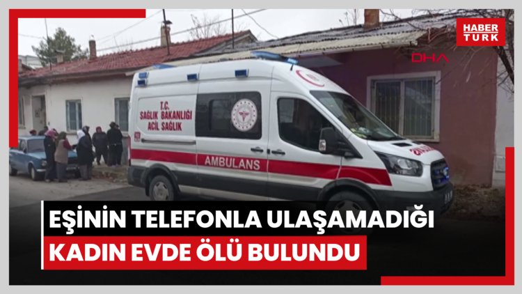 Eşinin telefonla ulaşamadığı kadın evde ölü bulundu